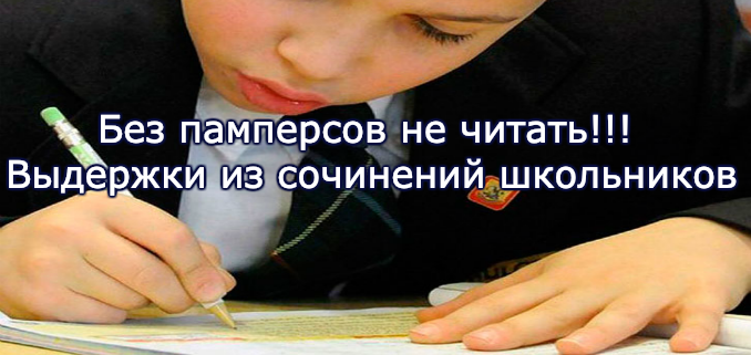 Школьные выдержки. Выдержки из школьных сочинений без памперсов. Без памперсов не читать выдержки из сочинений школьников. Без памперсов не читать выдержки из сочинений школьников смешные. Выдержки из школьных сочинений без памперсов х.