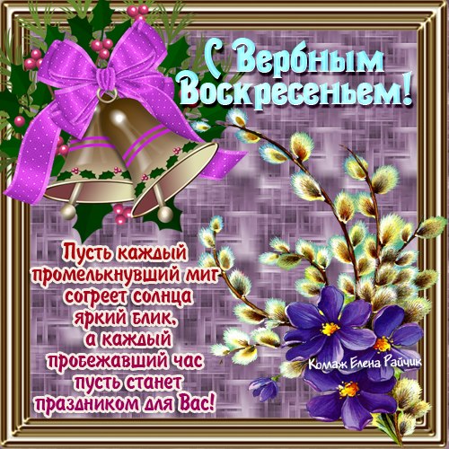 Пусть в воскресенье Вербное Всё то, что было скверного, Покинет стены дома, Пусть будет всё по-новому!