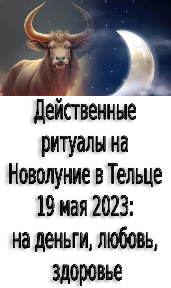 Действенные ритуалы на Новолуние в Тельце 19 мая 2023: на деньги, любовь, здоровье