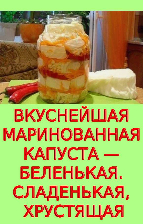 ВКУСНЕЙШАЯ МАРИНОВАННАЯ КАПУСТА — БЕЛЕНЬКАЯ. СЛАДЕНЬКАЯ, ХРУСТЯЩАЯ